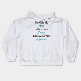 Not Only My Mom Is Smart And Funny She's Also From Argentina Kids Hoodie